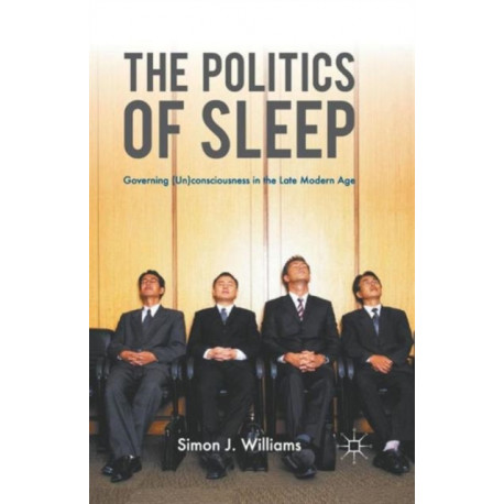 The Politics of Sleep: Governing (Un)consciousness in the Late Modern Age