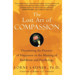 The Lost Art of Compassion: Discovering the Practice of Happiness in the Meeting of Buddhism and Psychology: Discovering the Practice of Happiness in the Meeting of Buddhism and Psychology