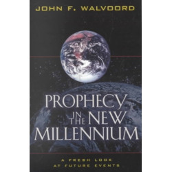 Prophecy in the New Millennium – A Fresh Look at Future Events: A Fresh Look at Future Events