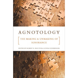 Agnotology: The Making and Unmaking of Ignorance
