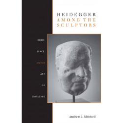 Heidegger Among the Sculptors: Body, Space, and the Art of Dwelling