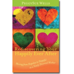 Rediscovering Your Happily Ever After – Moving from Hopeless to Hopeful as a Newly Divorced Mother: Moving from Hopeless to Hopeful as a Newly Divorced Mother