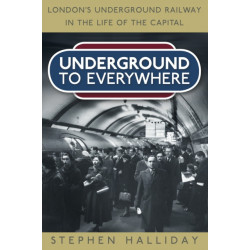 Underground to Everywhere: London's Underground Railway in the Life of the Capital