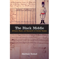 The Black Middle: Africans, Mayas, and Spaniards in Colonial Yucatan