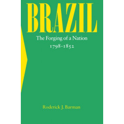 Brazil: The Forging of a Nation, 1798-1852