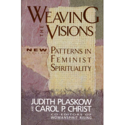 Weaving the Visions: Patterns in Feminist Spirituality: Patterns in Feminist Spirituality