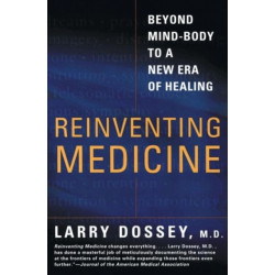 Reinventing Medicine: Beyond Mind-body to a New Era of Healing
