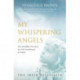 My Whispering Angels: The incredible true story of a life transformed by Angels