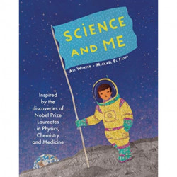 Science and Me: Inspired by the Discoveries of Nobel Prize Laureates in Physics, Chemistry and Medicine