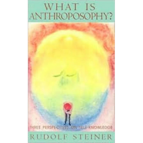 What is Anthroposophy?: Three Perspectives on Self-Knowledge
