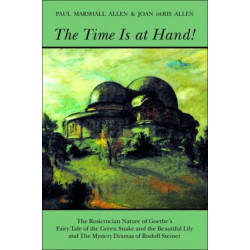 The Time is at Hand!: Rosicrucian Nature of Goethe's "Fairy Tale of the Green Snake and the Beautiful Lily" and the Mystery Dramas of Rudolf Steiner
