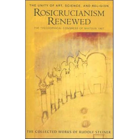 Rosicrucianism Renewed: The Unity of Art, Science and Religion.  The Theosophical Congress of Whitsun 1907