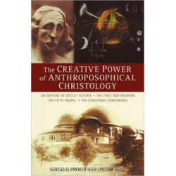 The Creative Power of Anthroposophical Christology: An Outline of Occult Science the First Goetheanum the Fifth Gospel the Christmas Conference