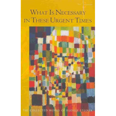 What is Necessary in These Urgent Times: Eighteen Lectures Held in Dornach, January 9 to February 22, 1920