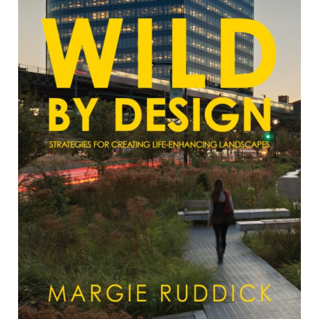 Wild By Design: Strategies for Creating Life-Enhancing Landscapes
