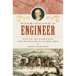 Washington's Engineer: Louis Duportail and the Creation of an Army Corps