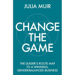 Change the Game: The leader's route map to a winning, gender-balanced business