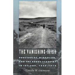 The Vanishing Irish: Households, Migration, and the Rural Economy in Ireland, 1850-1914