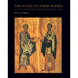 The Icons of Their Bodies: Saints and Their Images in Byzantium