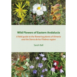Wild Flowers of Eastern Andalucia: A Field Guide to the Flowering Plants of Almeria and the Sierra De Los Filabres Region