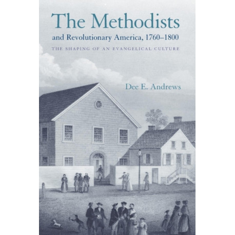 The Methodists and Revolutionary America, 1760-1800: The Shaping of an Evangelical Culture