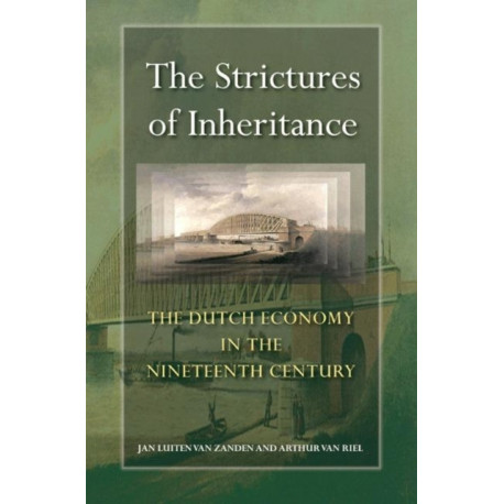 The Strictures of Inheritance: The Dutch Economy in the Nineteenth Century