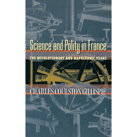 Science and Polity in France: The Revolutionary and Napoleonic Years