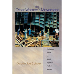 The Other Women's Movement: Workplace Justice and Social Rights in Modern America