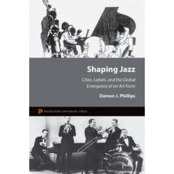 Shaping Jazz: Cities, Labels, and the Global Emergence of an Art Form