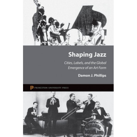 Shaping Jazz: Cities, Labels, and the Global Emergence of an Art Form