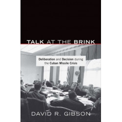Talk at the Brink: Deliberation and Decision during the Cuban Missile Crisis