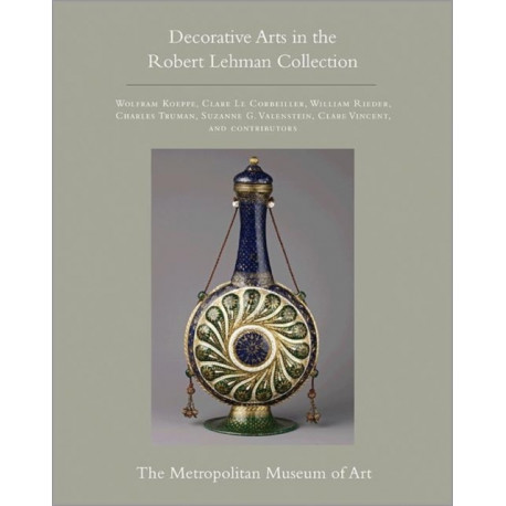 The Robert Lehman Collection at The Metropolitan Museum of Art, Volume XV: Decorative Arts