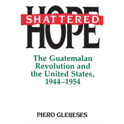 Shattered Hope: The Guatemalan Revolution and the United States, 1944-1954