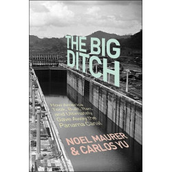 The Big Ditch: How America Took, Built, Ran, and Ultimately Gave Away the Panama Canal