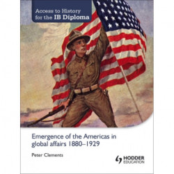 Access to History for the IB Diploma: Emergence of the Americas in global affairs 1880-1929