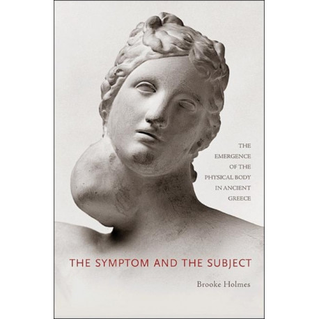 The Symptom and the Subject: The Emergence of the Physical Body in Ancient Greece