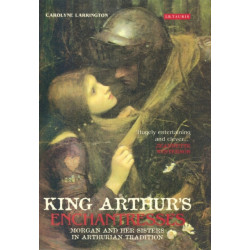 King Arthur's Enchantresses: Morgan and Her Sisters in Arthurian Tradition