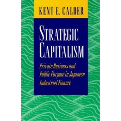 Strategic Capitalism: Private Business and Public Purpose in Japanese Industrial Finance