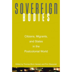 Sovereign Bodies: Citizens, Migrants, and States in the Postcolonial World