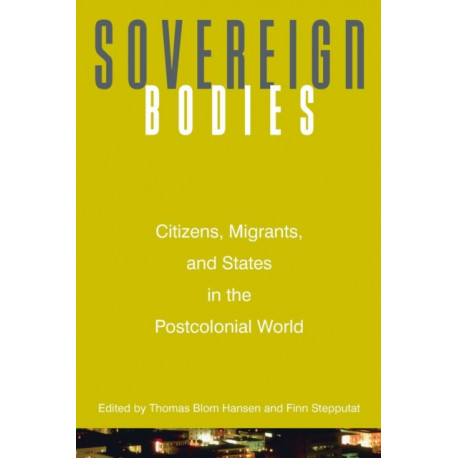 Sovereign Bodies: Citizens, Migrants, and States in the Postcolonial World