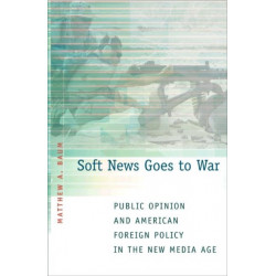 Soft News Goes to War: Public Opinion and American Foreign Policy in the New Media Age
