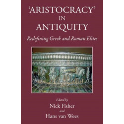 Aristocracy' in Antiquity: Redefining Greek and Roman Elites
