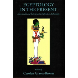 Egyptology in the Present: Experiential and Experimental Methods in Archaeology