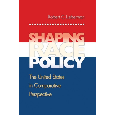 Shaping Race Policy: The United States in Comparative Perspective