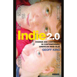 Indie 2.0: Change and Continuity in Contemporary American Indie Film