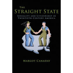 The Straight State: Sexuality and Citizenship in Twentieth-Century America
