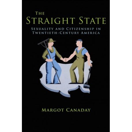 The Straight State: Sexuality and Citizenship in Twentieth-Century America