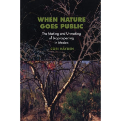When Nature Goes Public: The Making and Unmaking of Bioprospecting in Mexico