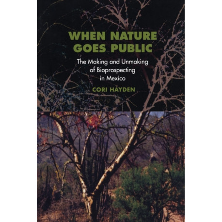 When Nature Goes Public: The Making and Unmaking of Bioprospecting in Mexico