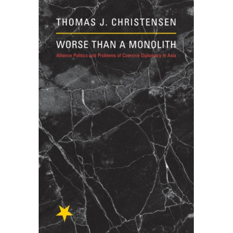 Worse Than a Monolith: Alliance Politics and Problems of Coercive Diplomacy in Asia